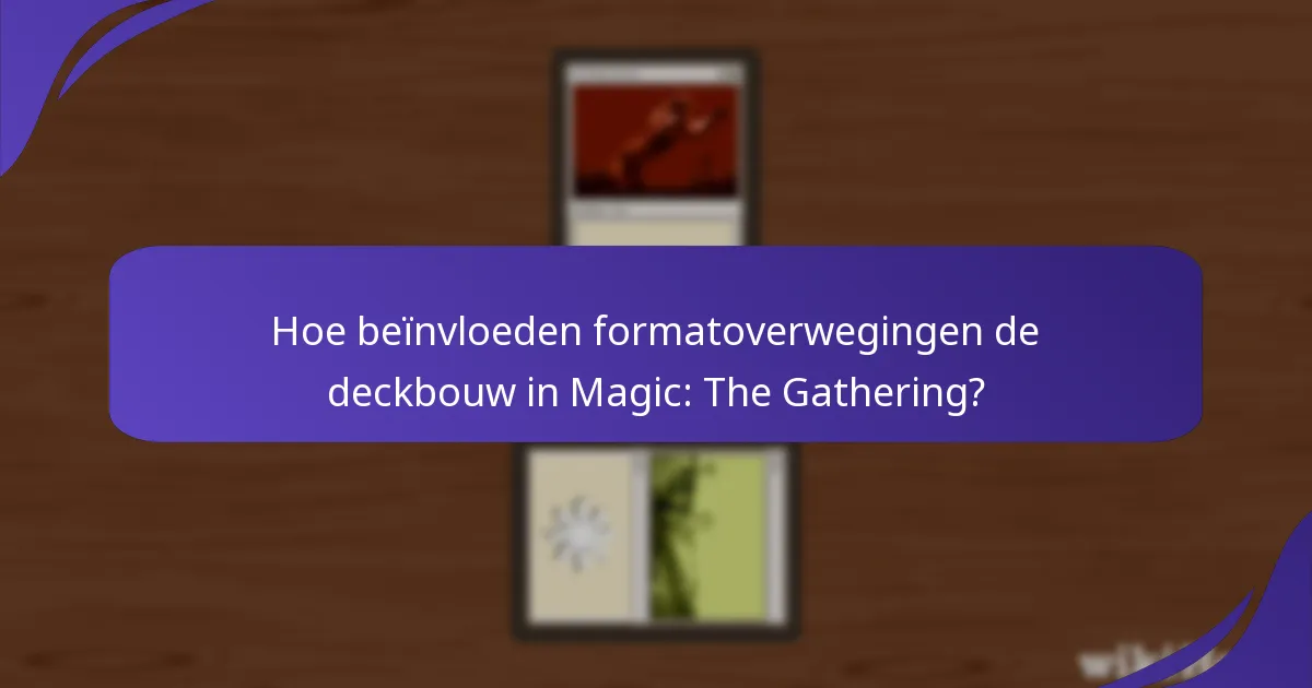 Hoe beïnvloeden formatoverwegingen de deckbouw in Magic: The Gathering?