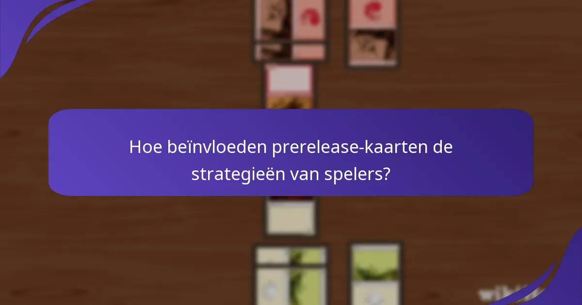 Hoe beïnvloeden prerelease-kaarten de strategieën van spelers?