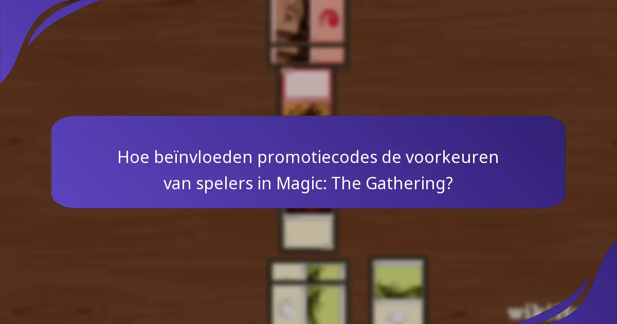 Hoe beïnvloeden promotiecodes de voorkeuren van spelers in Magic: The Gathering?