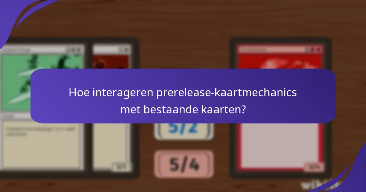 Hoe interageren prerelease-kaartmechanics met bestaande kaarten?