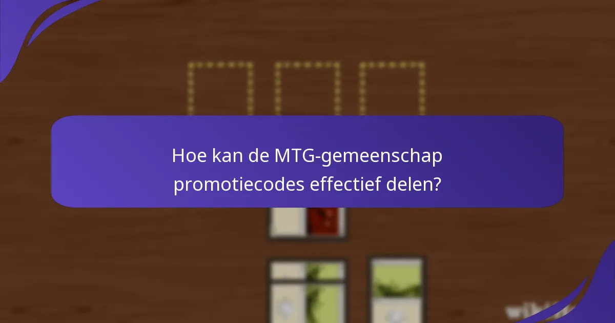 Hoe kan de MTG-gemeenschap promotiecodes effectief delen?