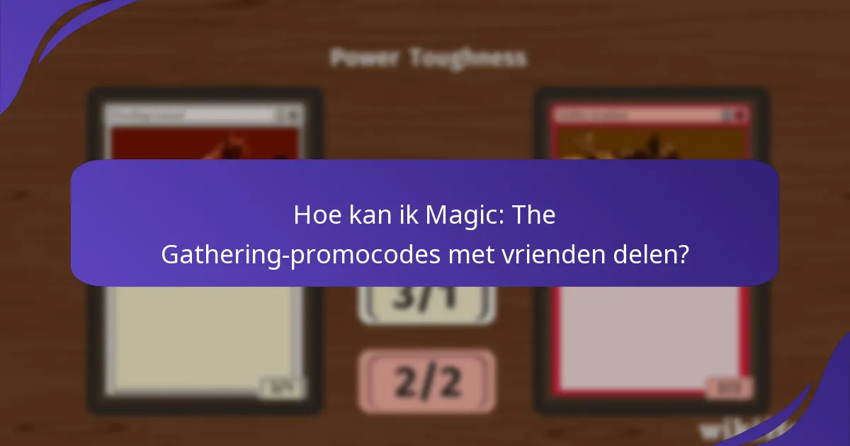 Hoe kan ik Magic: The Gathering-promocodes met vrienden delen?