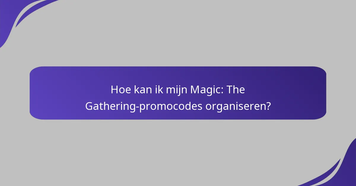 Hoe kan ik het gebruik van mijn Magic: The Gathering-promocodes maximaliseren?