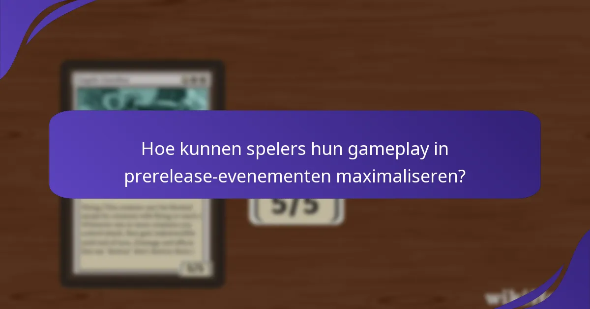 Hoe kunnen spelers hun gameplay in prerelease-evenementen maximaliseren?