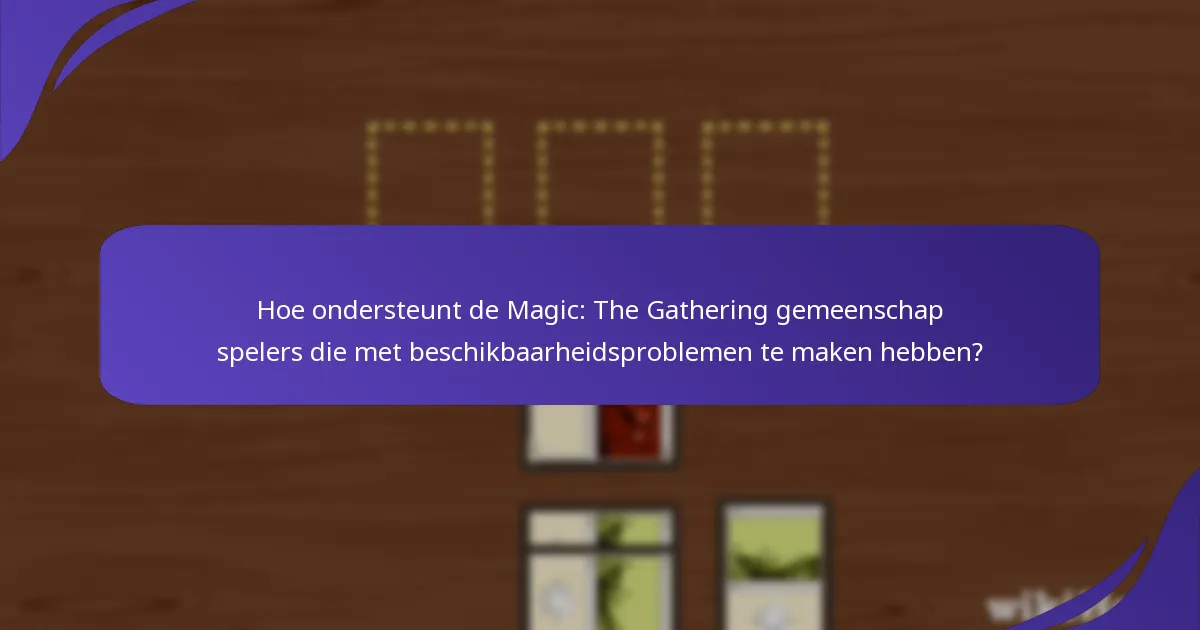 Hoe ondersteunt de Magic: The Gathering gemeenschap spelers die met beschikbaarheidsproblemen te maken hebben?