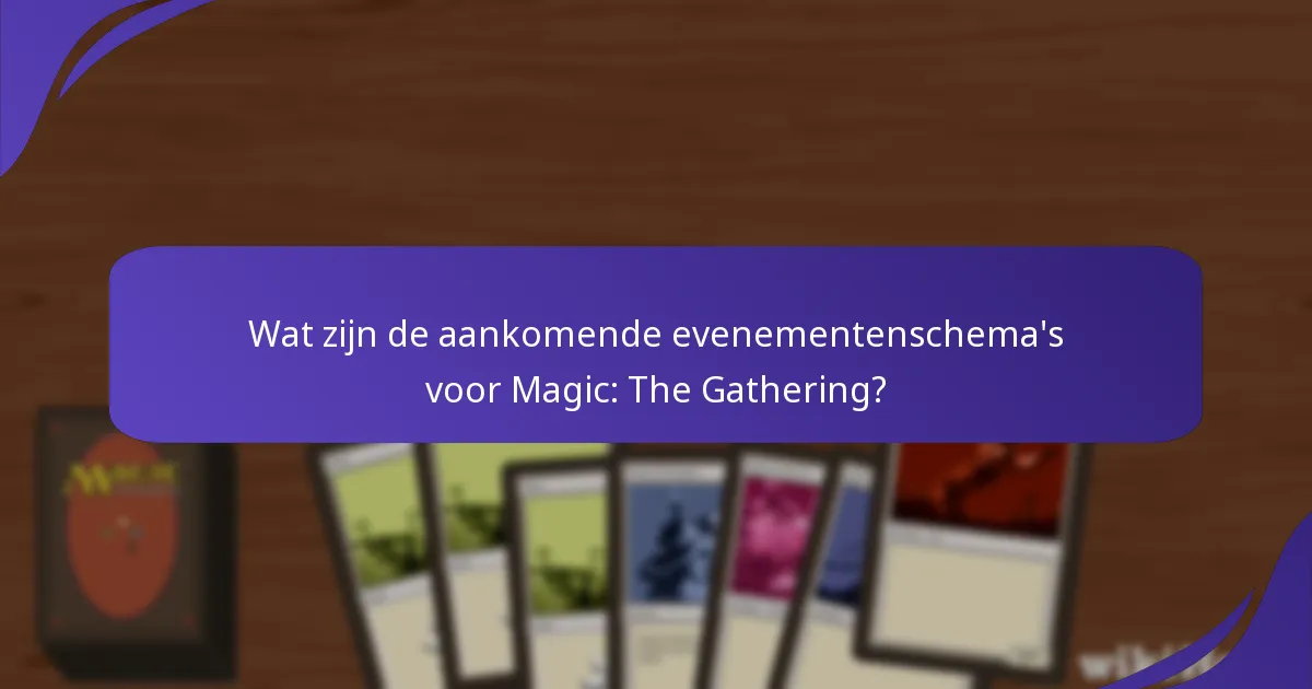 Wat zijn de aankomende evenementenschema’s voor Magic: The Gathering?