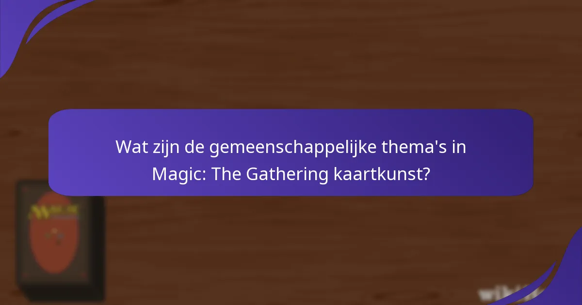 Wat zijn de gemeenschappelijke thema’s in Magic: The Gathering kaartkunst?