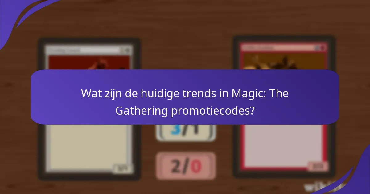 Hoe Magic: The Gathering promotiecodes effectief te volgen en te gebruiken?