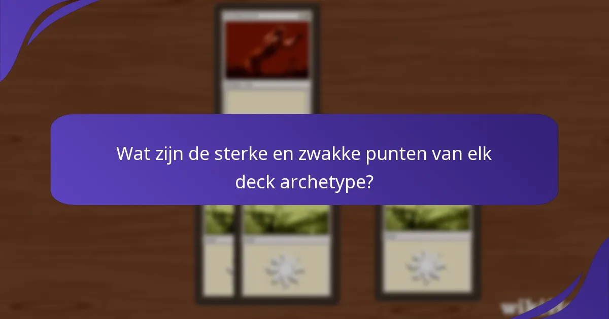 Wat zijn de sterke en zwakke punten van elk deck archetype?