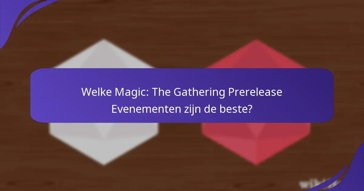 Welke Magic: The Gathering Prerelease Evenementen zijn de beste?