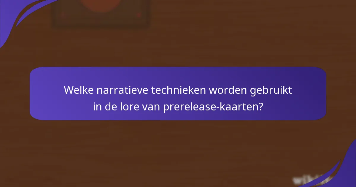 Welke narratieve technieken worden gebruikt in de lore van prerelease-kaarten?